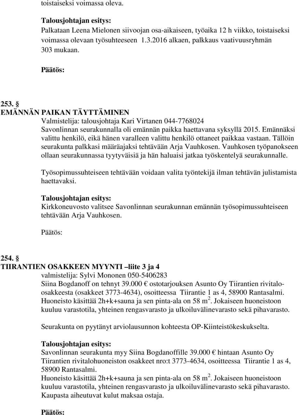 Emännäksi valittu henkilö, eikä hänen varalleen valittu henkilö ottaneet paikkaa vastaan. Tällöin seurakunta palkkasi määräajaksi tehtävään Arja Vauhkosen.