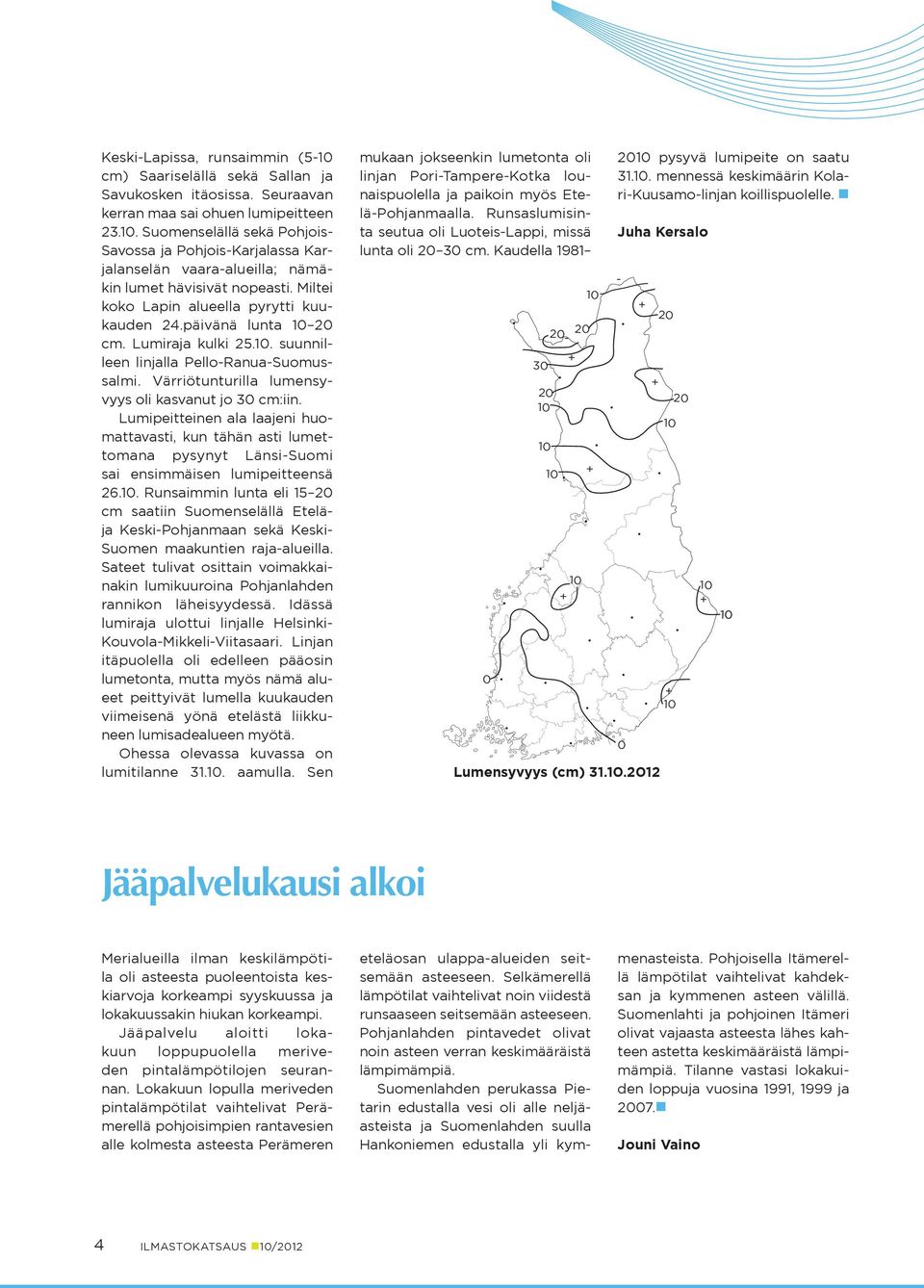 Lumiraja kulki.. suunnilleen linjalla Pello-Ranua-Suomussalmi. Värriötunturilla lumensyvyys oli kasvanut jo 3 cm:iin.