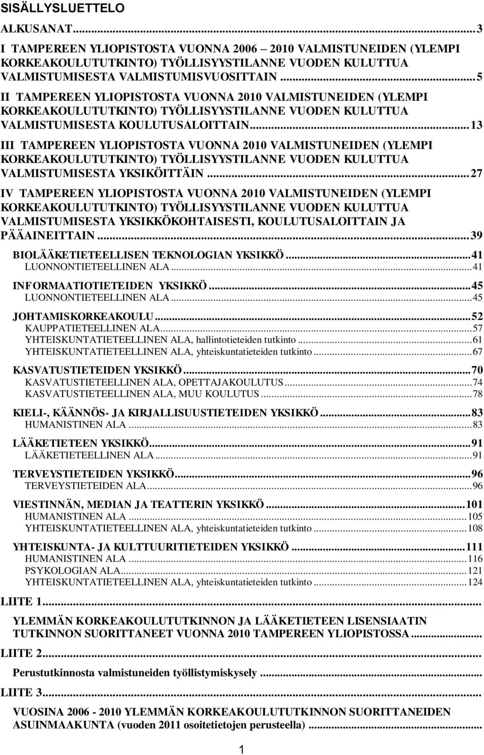 .. 13 III TAMPEREEN YLIOPISTOSTA VUONNA 2010 VALMISTUNEIDEN (YLEMPI KORKEAKOULUTUTKINTO) TYÖLLISYYSTILANNE VUODEN KULUTTUA VALMISTUMISESTA YKSIKÖITTÄIN.