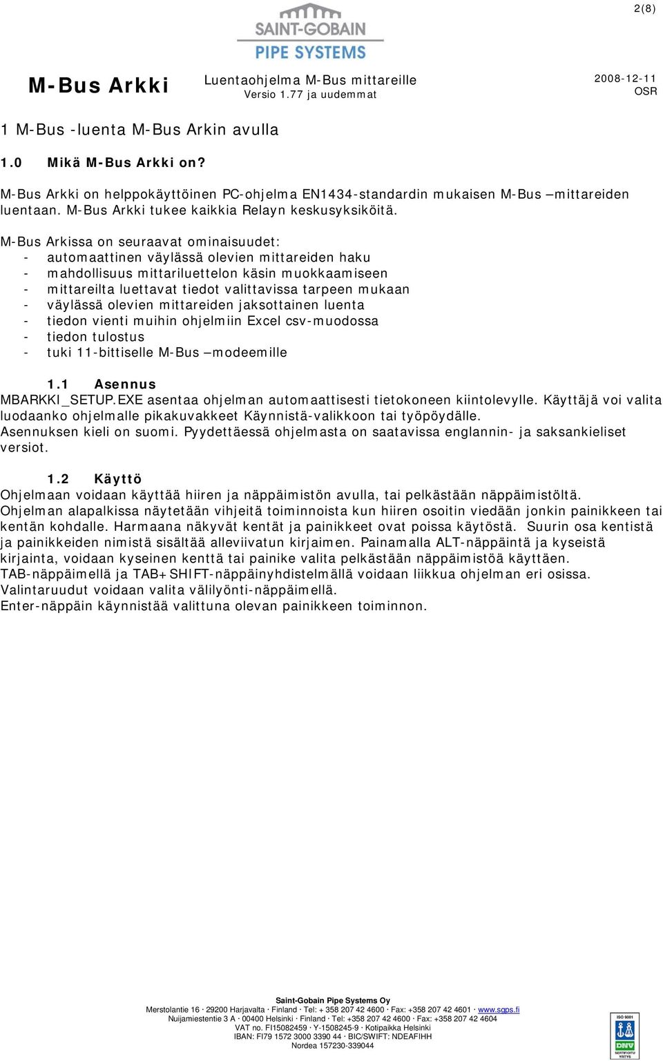 mukaan - väylässä olevien mittareiden jaksottainen luenta - tiedon vienti muihin ohjelmiin Excel csv-muodossa - tiedon tulostus - tuki 11-bittiselle M-Bus modeemille 1.1 Asennus MBARKKI_SETUP.