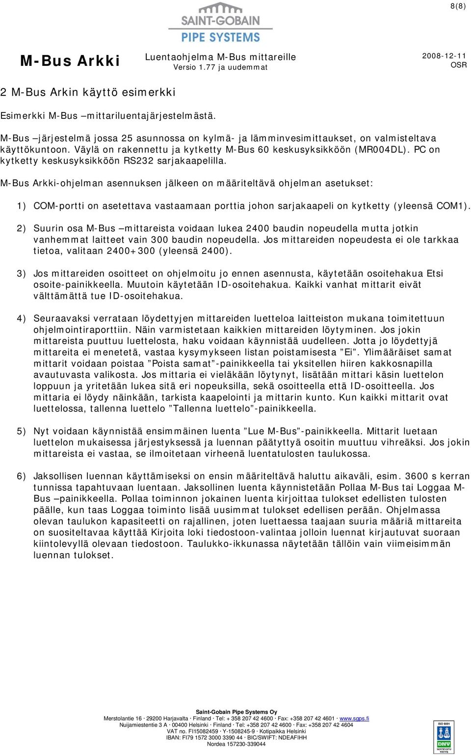 -ohjelman asennuksen jälkeen on määriteltävä ohjelman asetukset: 1) COM-portti on asetettava vastaamaan porttia johon sarjakaapeli on kytketty (yleensä COM1).