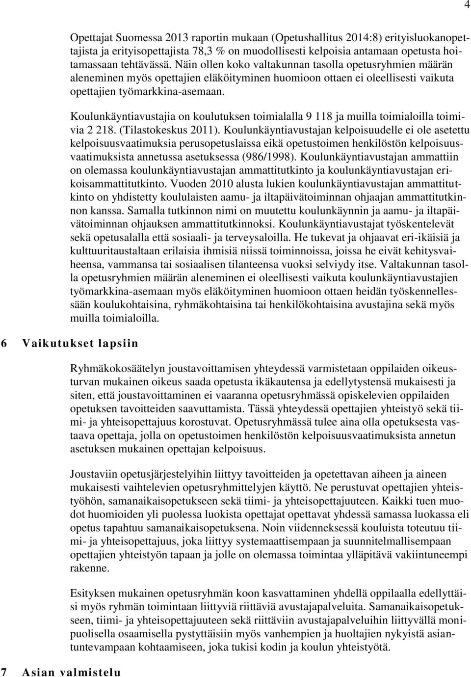 Koulunkäyntiavustajia on koulutuksen toimialalla 9 118 ja muilla toimialoilla toimivia 2 218. (Tilastokeskus 2011).