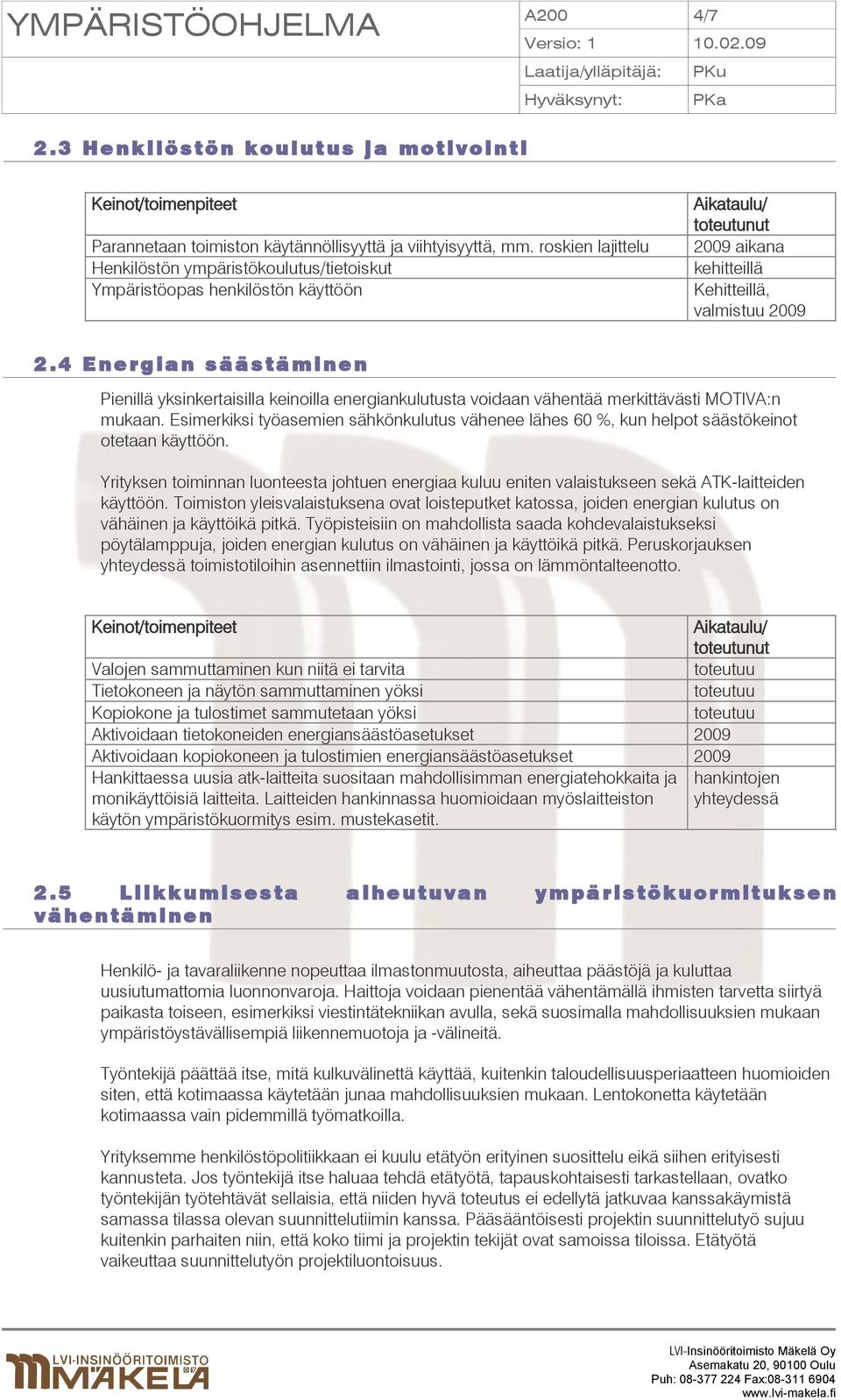 4 E n e r g i a n s ä ä s t ä m i n e n Pienillä yksinkertaisilla keinoilla energiankulutusta voidaan vähentää merkittävästi MOTIVA:n mukaan.