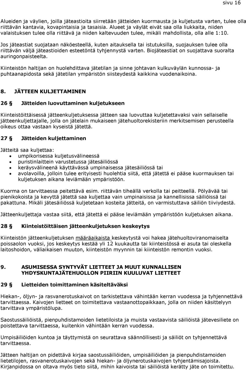 Jos jäteastiat suojataan näköesteellä, kuten aitauksella tai istutuksilla, suojauksen tulee olla riittävän väljä jäteastioiden esteetöntä tyhjennystä varten.