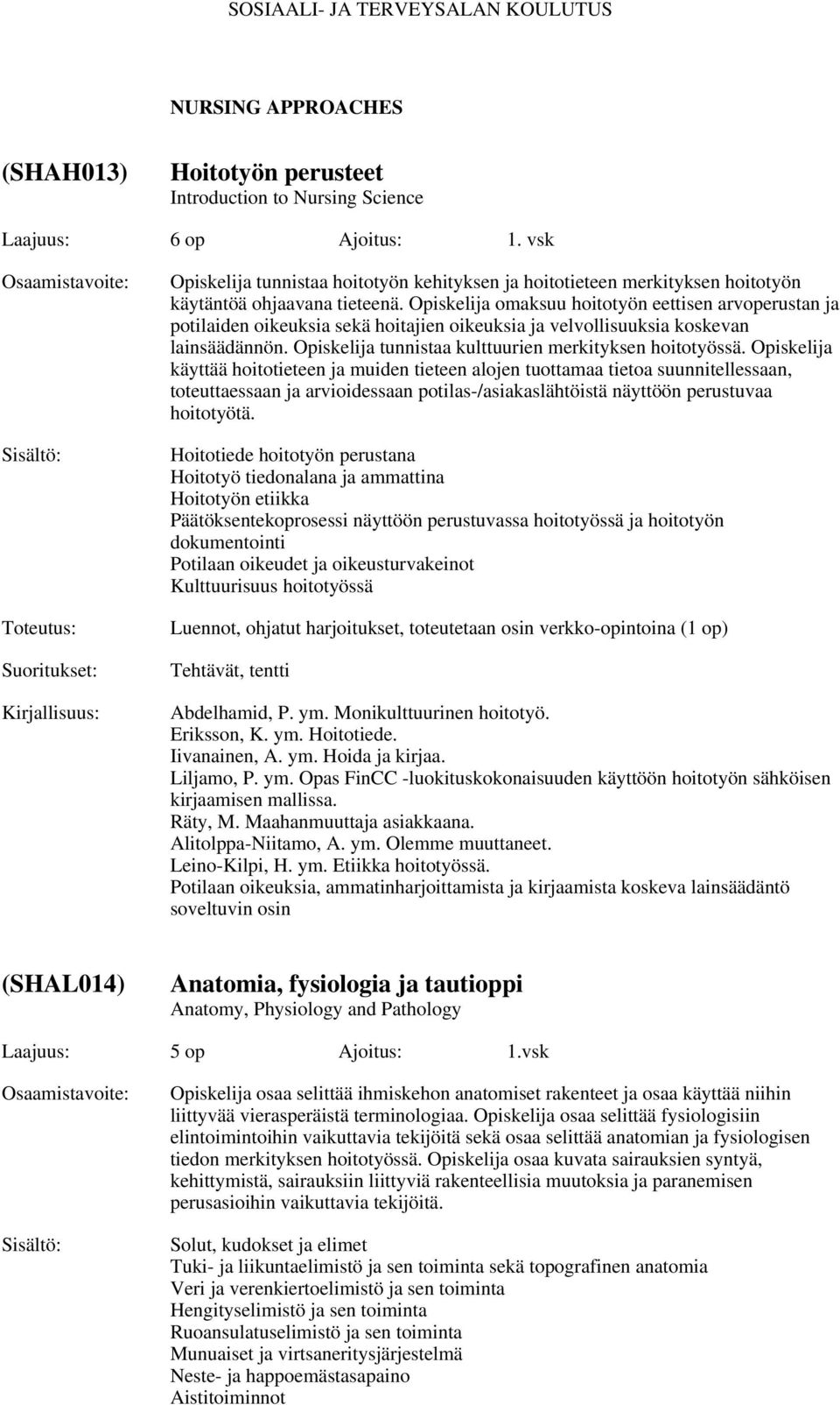 Opiskelija omaksuu hoitotyön eettisen arvoperustan ja potilaiden oikeuksia sekä hoitajien oikeuksia ja velvollisuuksia koskevan lainsäädännön. Opiskelija tunnistaa kulttuurien merkityksen hoitotyössä.