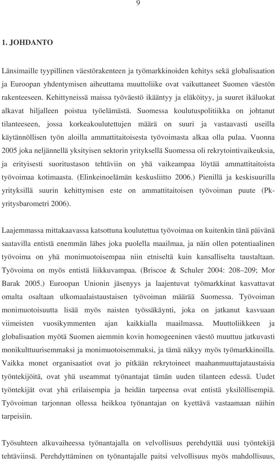 Suomessa koulutuspolitiikka on johtanut tilanteeseen, jossa korkeakoulutettujen määrä on suuri ja vastaavasti useilla käytännöllisen työn aloilla ammattitaitoisesta työvoimasta alkaa olla pulaa.