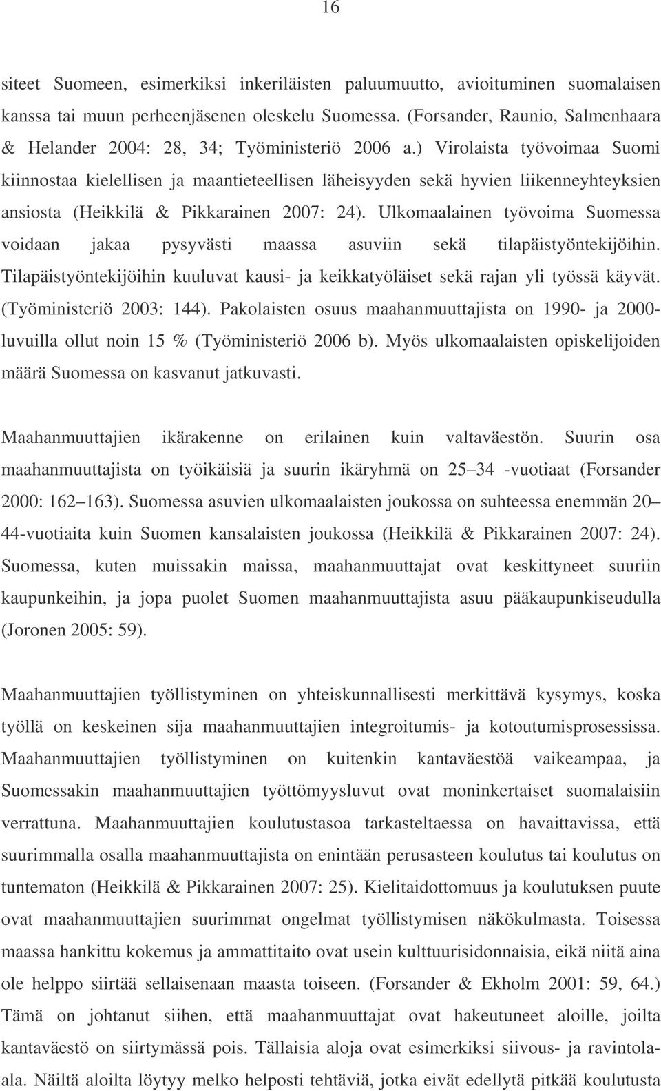 ) Virolaista työvoimaa Suomi kiinnostaa kielellisen ja maantieteellisen läheisyyden sekä hyvien liikenneyhteyksien ansiosta (Heikkilä & Pikkarainen 2007: 24).