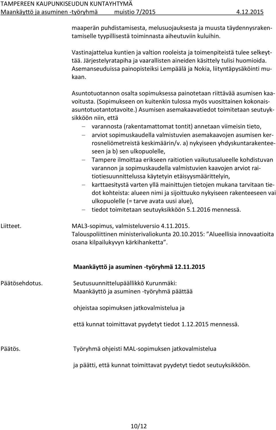 Asemanseuduissa painopisteiksi Lempäälä ja Nokia, liityntäpysäköinti mukaan. Asuntotuotannon osalta sopimuksessa painotetaan riittävää asumisen kaavoitusta.