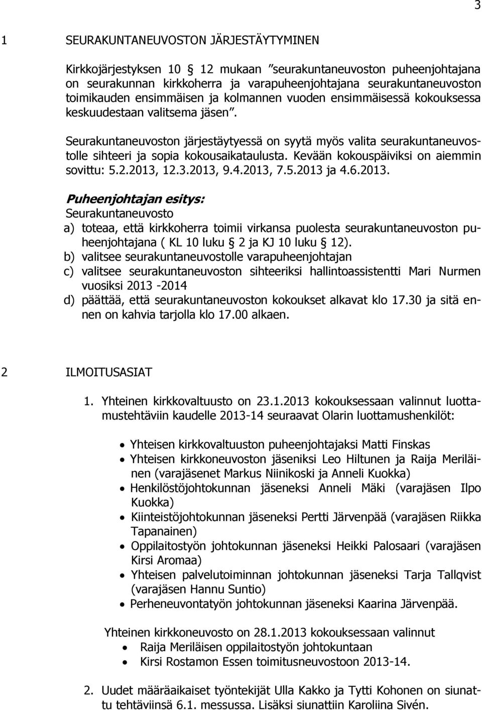 Kevään kokouspäiviksi on aiemmin sovittu: 5.2.2013, 12.3.2013, 9.4.2013, 7.5.2013 ja 4.6.2013. a) toteaa, että kirkkoherra toimii virkansa puolesta seurakuntaneuvoston puheenjohtajana ( KL 10 luku 2 ja KJ 10 luku 12).