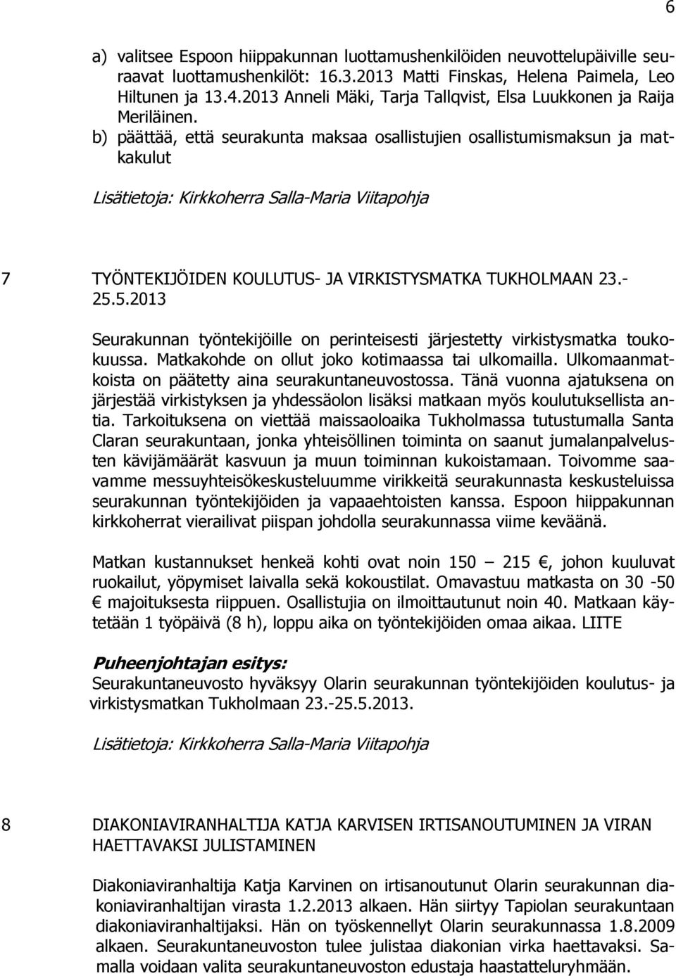 b) päättää, että seurakunta maksaa osallistujien osallistumismaksun ja matkakulut 7 TYÖNTEKIJÖIDEN KOULUTUS- JA VIRKISTYSMATKA TUKHOLMAAN 23.- 25.