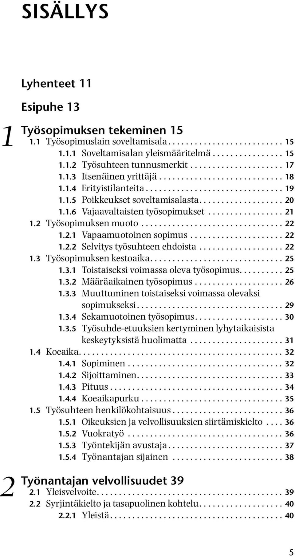 ................ 21 1.2 muoto................................ 22 1.2.1 Vapaamuotoinen sopimus..................... 22 1.2.2 Selvitys työsuhteen ehdoista................... 22 1.3 kestoaika.............................. 25 1.