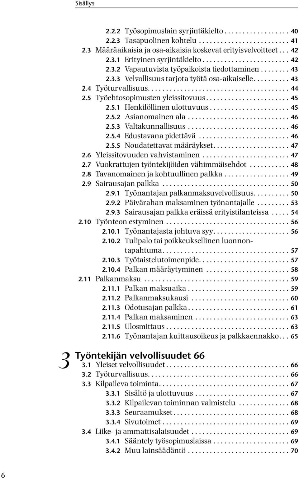 5 Työehtosopimusten yleissitovuus....................... 45 2.5.1 Henkilöllinen ulottuvuus...................... 45 2.5.2 Asianomainen ala............................ 46 2.5.3 Valtakunnallisuus............................ 46 2.5.4 Edustavana pidettävä.