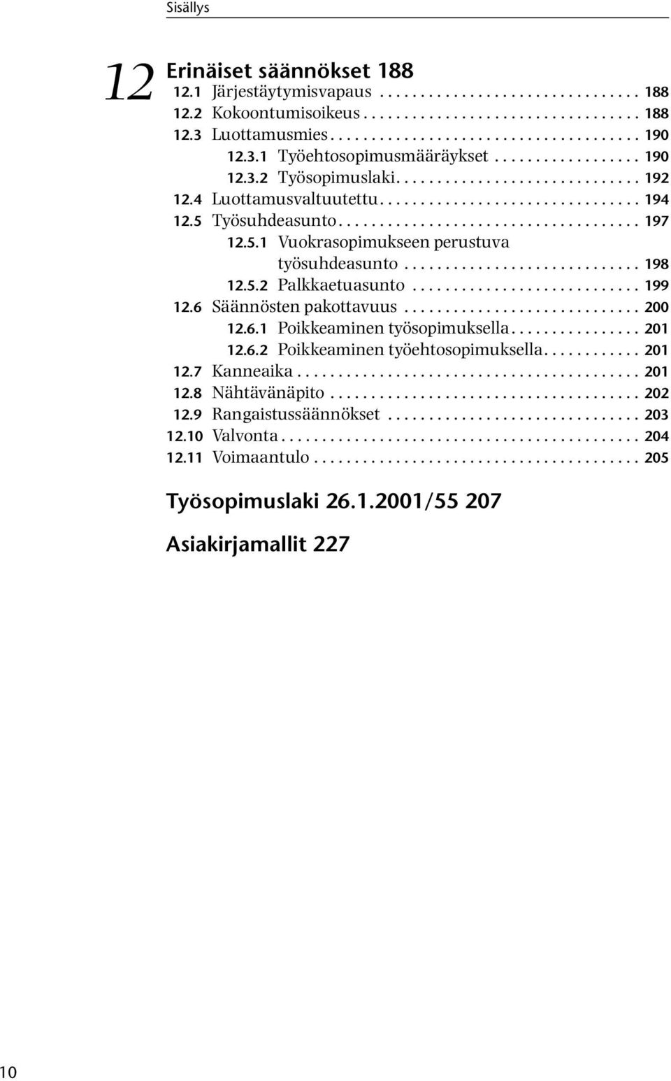 5.1 Vuokrasopimukseen perustuva työsuhdeasunto............................. 198 12.5.2 Palkkaetuasunto............................ 199 12.6 Säännösten pakottavuus............................. 200 12.