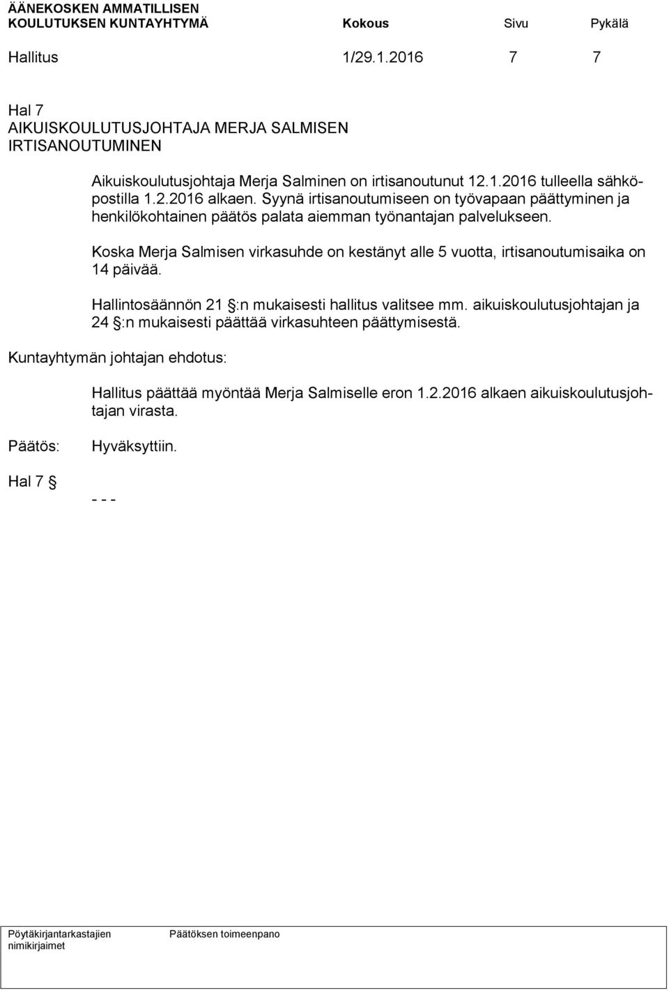 Koska Merja Salmisen virkasuhde on kestänyt alle 5 vuotta, irtisanoutumisaika on 14 päivää. Hallintosäännön 21 :n mukaisesti hallitus valitsee mm.