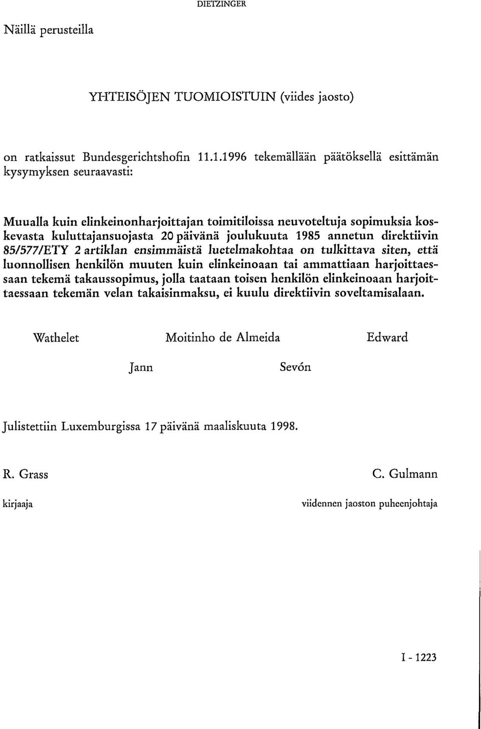 annetun direktiivin 85/577/ETY 2 artiklan ensimmäistä luetelmakohtaa on tulkittava siten, että luonnollisen henkilön muuten kuin elinkeinoaan tai ammattiaan harjoittaessaan tekemä takaussopimus,