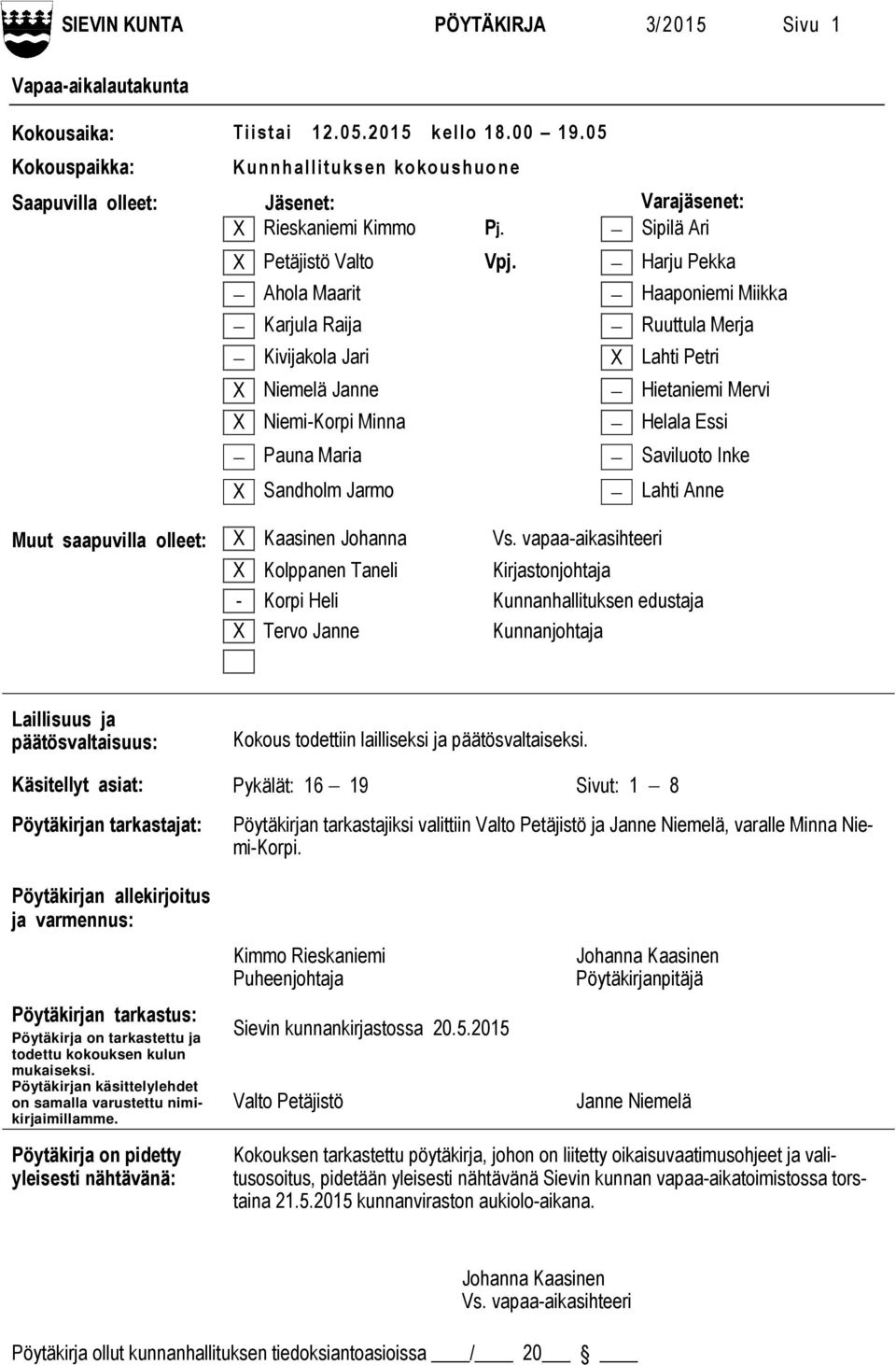 Harju Pekka Ahola Maarit Karjula Raija Kivijakola Jari X Niemelä Janne X Niemi-Korpi Minna Pauna Maria X Sandholm Jarmo Muut saapuvilla olleet: X Kaasinen Johanna Vs.