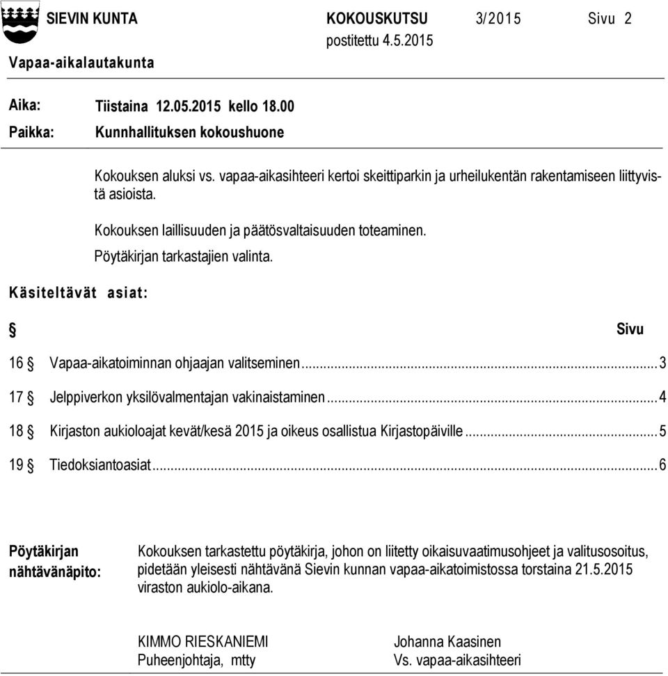 Sivu 16 Vapaa-aikatoiminnan ohjaajan valitseminen... 3 17 Jelppiverkon yksilövalmentajan vakinaistaminen... 4 18 Kirjaston aukioloajat kevät/kesä 2015 ja oikeus osallistua Kirjastopäiville.