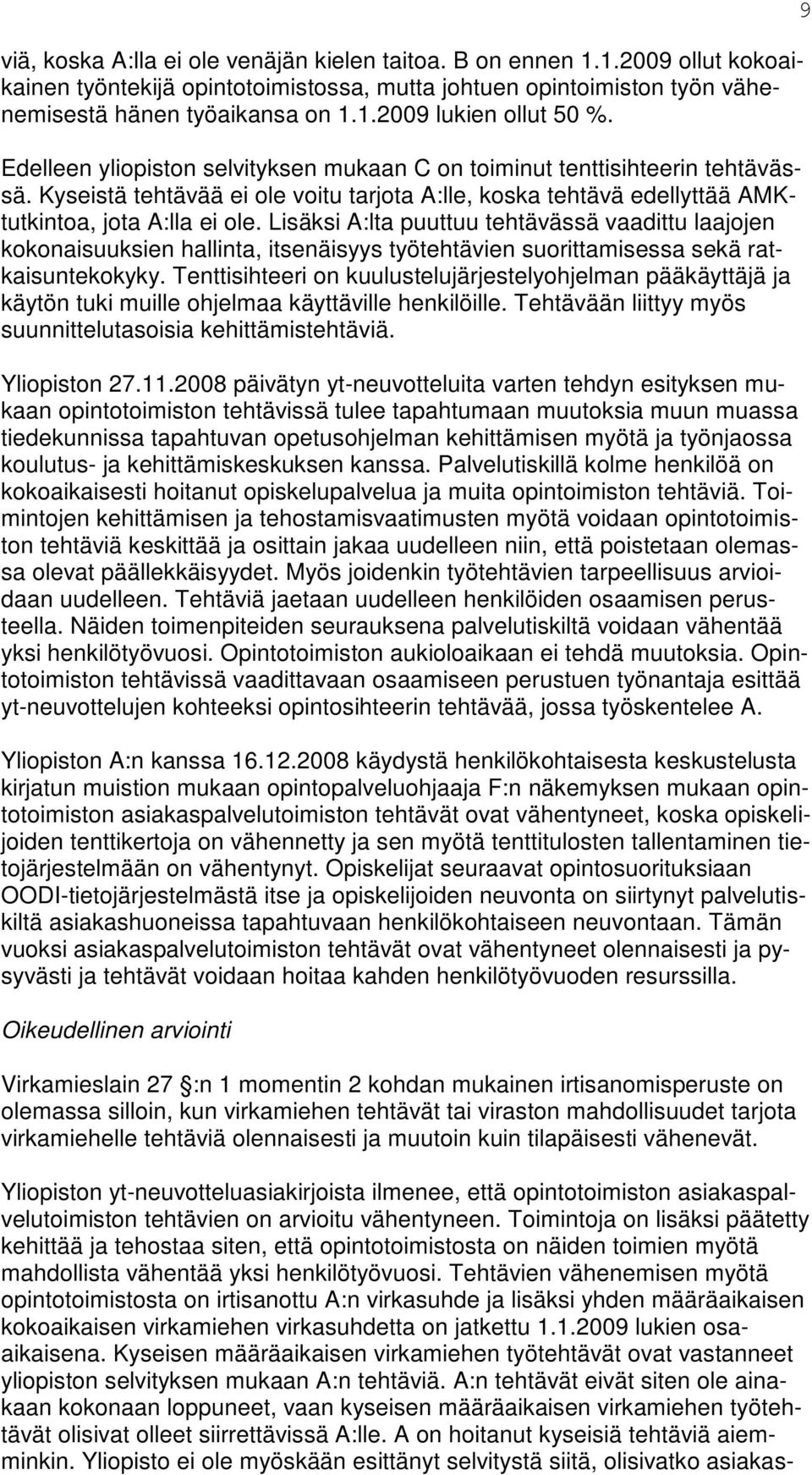 Lisäksi A:lta puuttuu tehtävässä vaadittu laajojen kokonaisuuksien hallinta, itsenäisyys työtehtävien suorittamisessa sekä ratkaisuntekokyky.