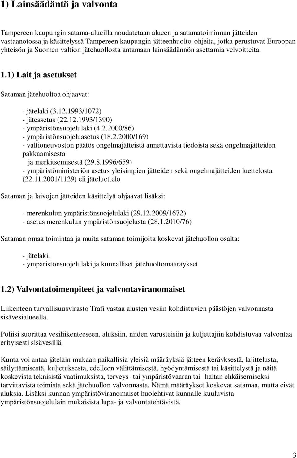 1993/1072) - jäteasetus (22.12.1993/1390) - ympäristönsuojelulaki (4.2.2000/86) - ympäristönsuojeluasetus (18.2.2000/169) - valtioneuvoston päätös ongelmajätteistä annettavista tiedoista sekä ongelmajätteiden pakkaamisesta ja merkitsemisestä (29.