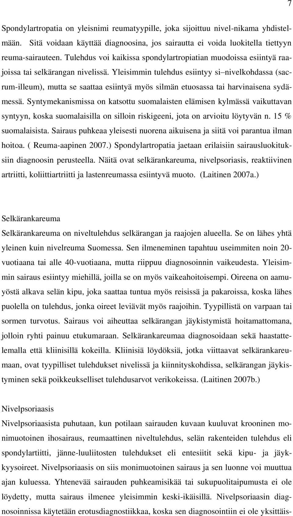 Yleisimmin tulehdus esiintyy si nivelkohdassa (sacrum-illeum), mutta se saattaa esiintyä myös silmän etuosassa tai harvinaisena sydämessä.