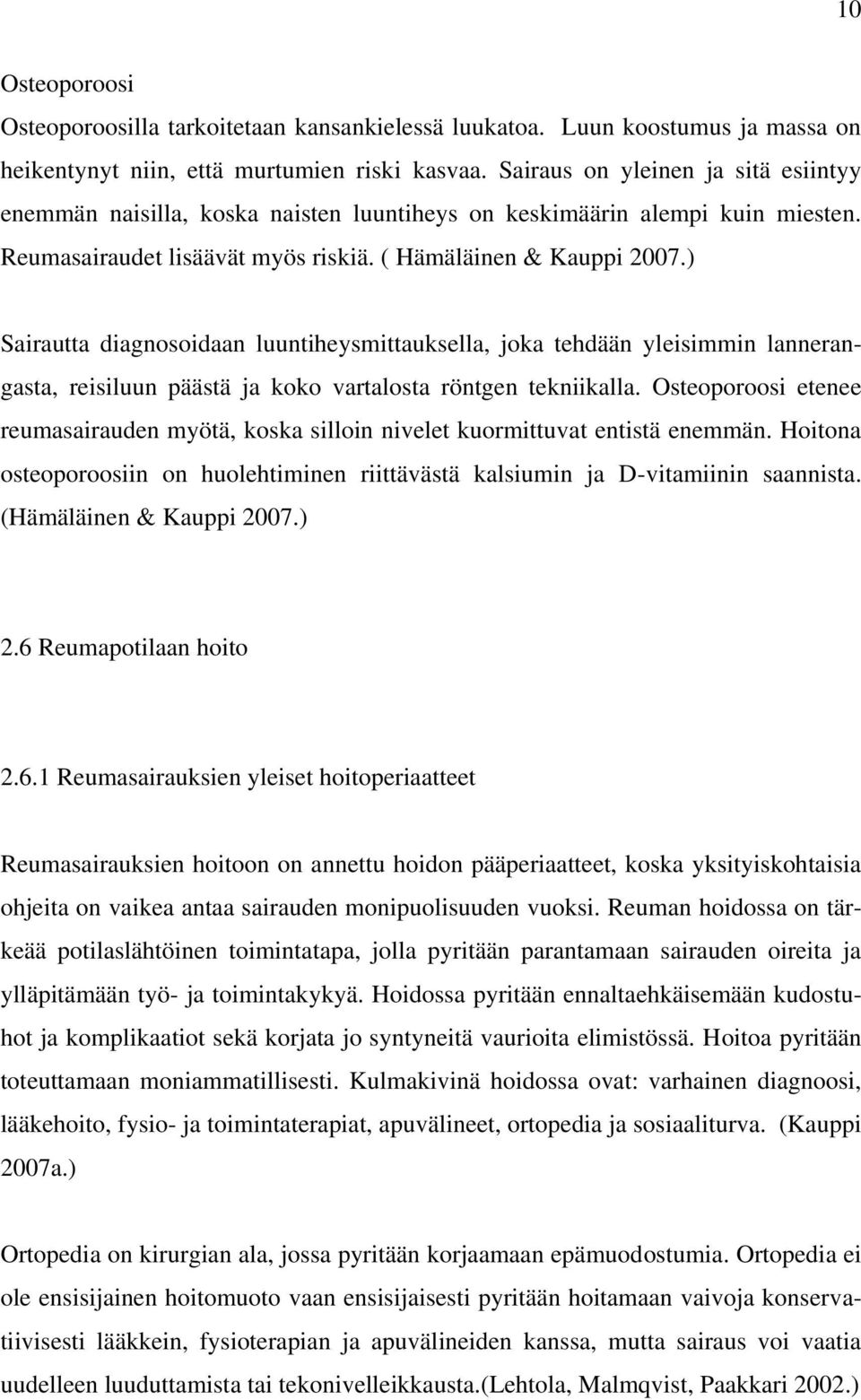 ) Sairautta diagnosoidaan luuntiheysmittauksella, joka tehdään yleisimmin lannerangasta, reisiluun päästä ja koko vartalosta röntgen tekniikalla.