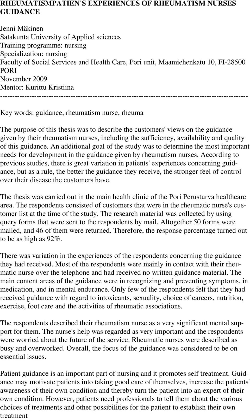 Key words: guidance, rheumatism nurse, rheuma The purpose of this thesis was to describe the customers' views on the guidance given by their rheumatism nurses, including the sufficiency, availability