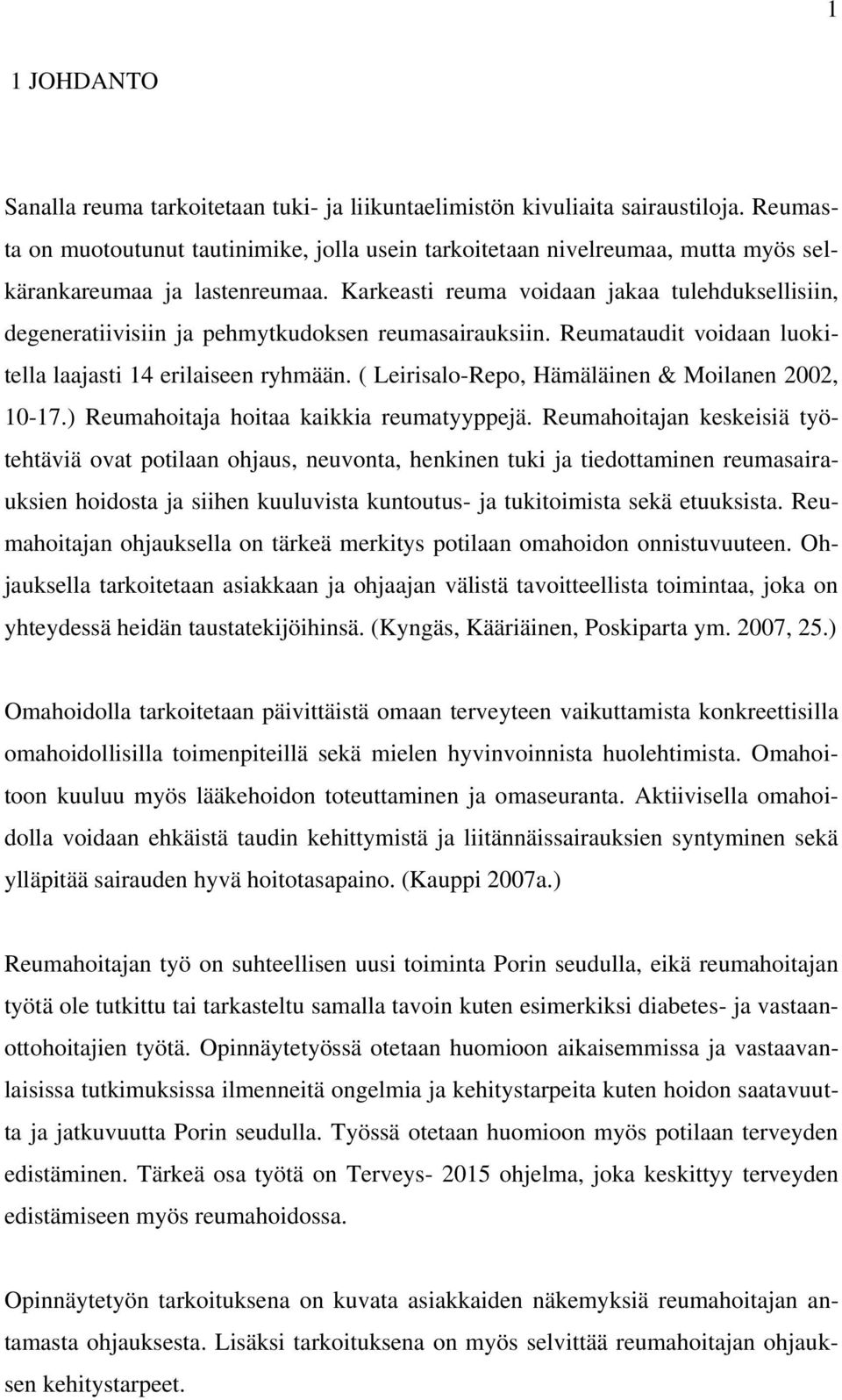 Karkeasti reuma voidaan jakaa tulehduksellisiin, degeneratiivisiin ja pehmytkudoksen reumasairauksiin. Reumataudit voidaan luokitella laajasti 14 erilaiseen ryhmään.