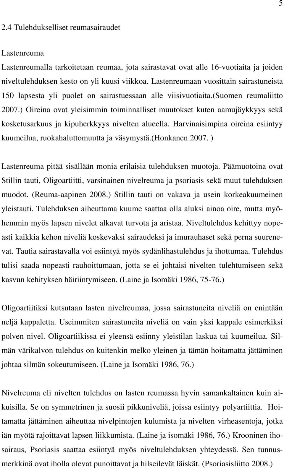 ) Oireina ovat yleisimmin toiminnalliset muutokset kuten aamujäykkyys sekä kosketusarkuus ja kipuherkkyys nivelten alueella.