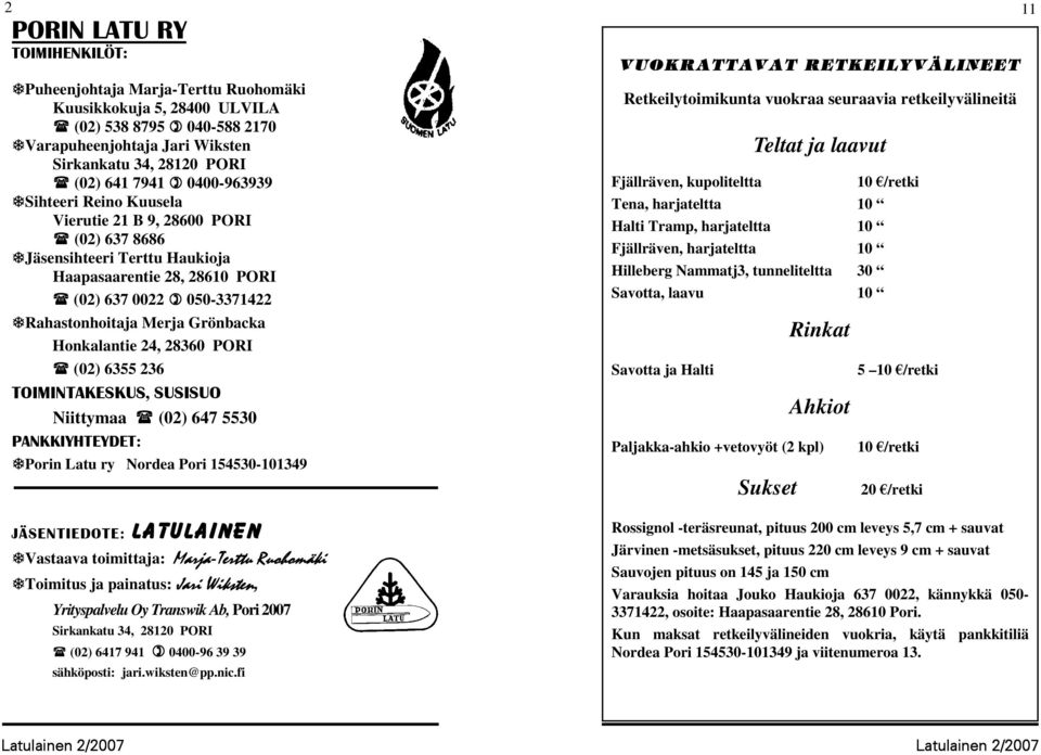 Honkalantie 24, 28360 PORI (02) 6355 236 TOIMINTAKESKUS, SUSISUO Niittymaa (02) 647 5530 PANKKIYHTEYDET: Porin Latu ry Nordea Pori 154530-101349 JÄSENTIEDOTE: LATULAINEN Vastaava toimittaja: