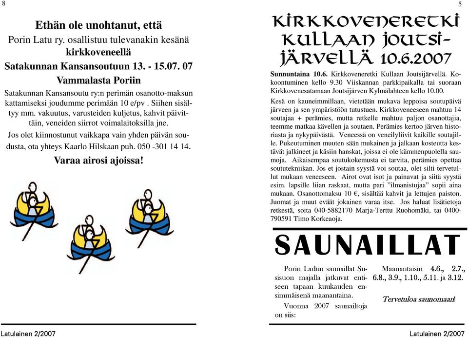 vakuutus, varusteiden kuljetus, kahvit päivittäin, veneiden siirrot voimalaitoksilla jne. Jos olet kiinnostunut vaikkapa vain yhden päivän soudusta, ota yhteys Kaarlo Hilskaan puh. 050-301 14 14.