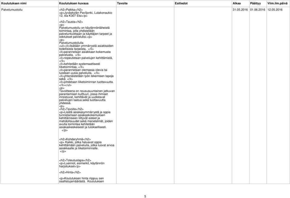 Palvelumuotoilulla <li>lisätään ymmärrystä asiakkaiden todellisista tarpeista, </li> <li>parannetaan asiakkaan kokemusta palvelusta, </li> <li>nopeutetaan palvelujen kehittämistä, </li>