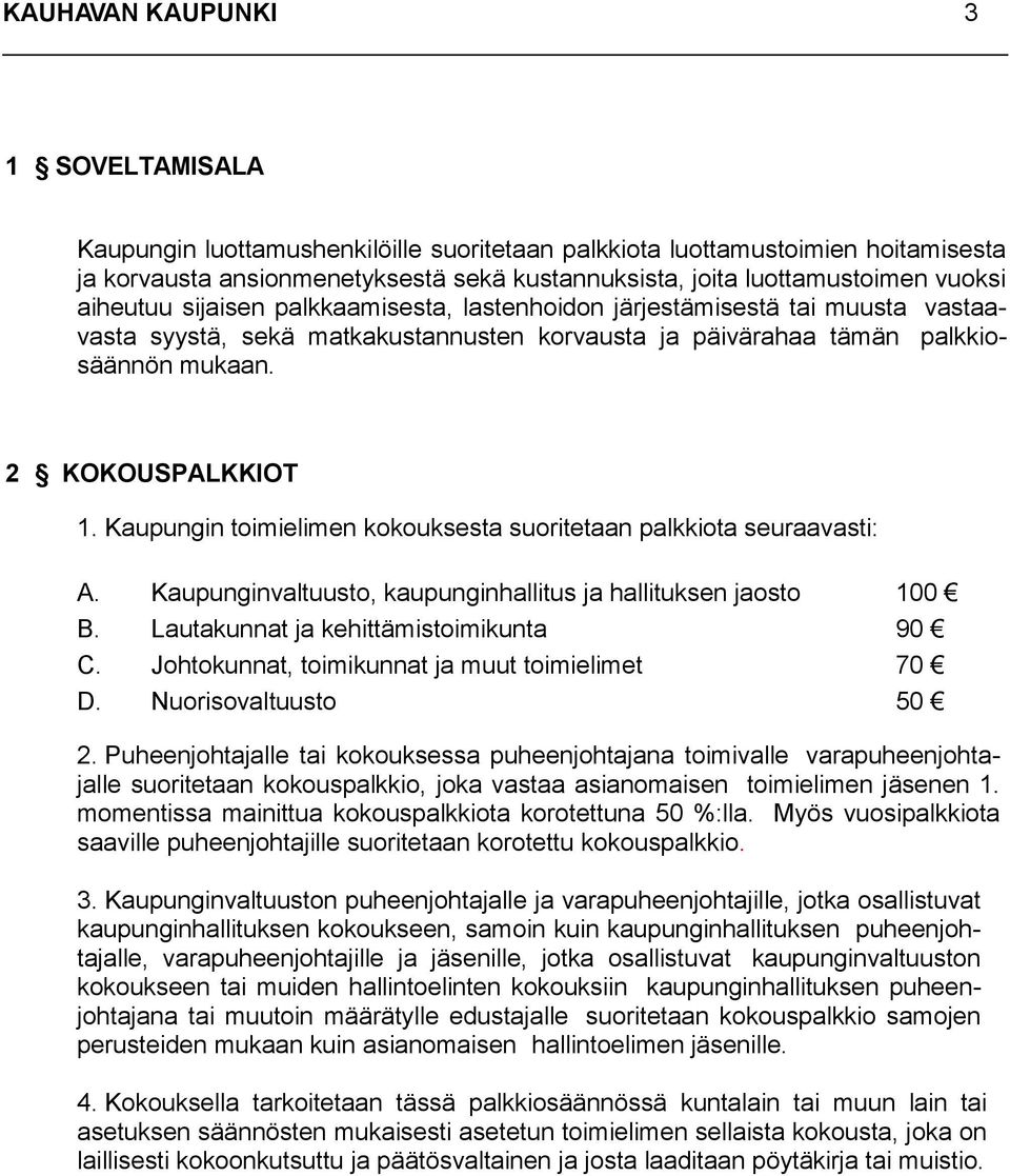 Kaupungin toimielimen kokouksesta suoritetaan palkkiota seuraavasti: A. Kaupunginvaltuusto, kaupunginhallitus ja hallituksen jaosto 100 B. Lautakunnat ja kehittämistoimikunta 90 C.