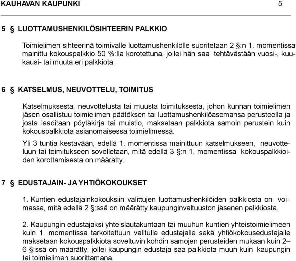 6 KATSELMUS, NEUVOTTELU, TOIMITUS Katselmuksesta, neuvottelusta tai muusta toimituksesta, johon kunnan toimielimen jäsen osallistuu toimielimen päätöksen tai luottamushenkilöasemansa perusteella ja