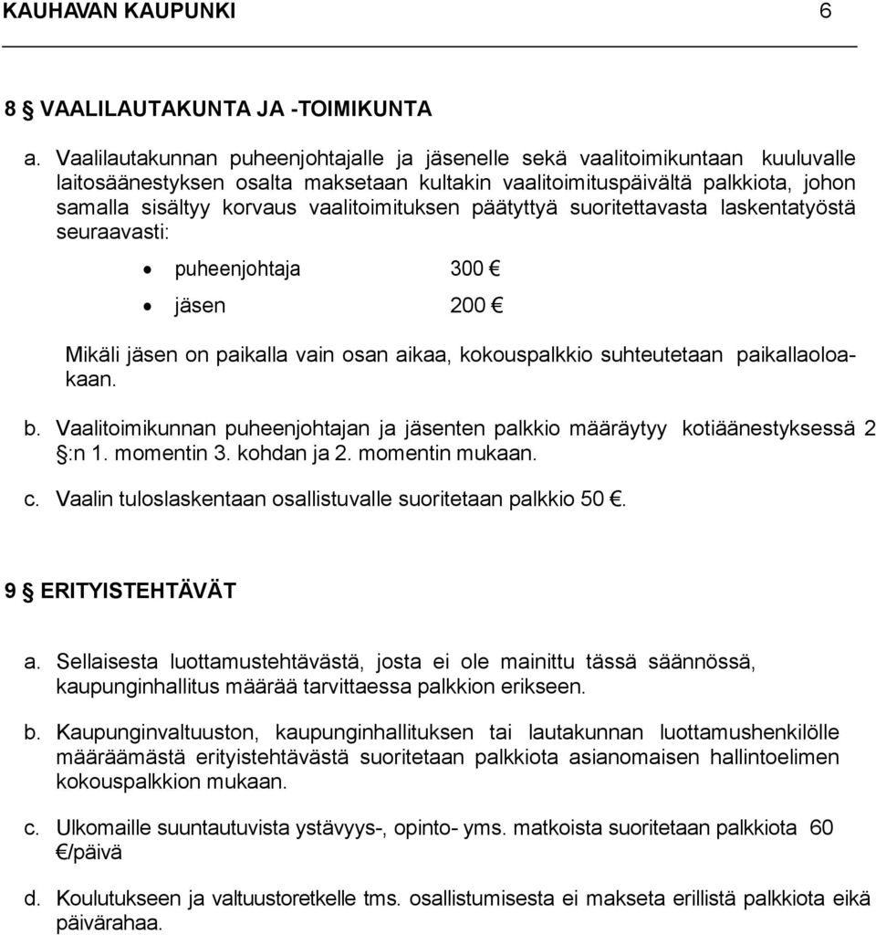 vaalitoimituksen päätyttyä suoritettavasta laskentatyöstä seuraavasti: puheenjohtaja 300 jäsen 200 Mikäli jäsen on paikalla vain osan aikaa, kokouspalkkio suhteutetaan paikallaoloakaan. b.