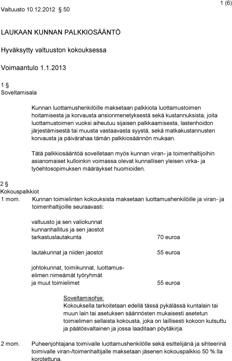 korvausta ansionmenetyksestä sekä kustannuksista, joita luottamustoimen vuoksi aiheutuu sijaisen palkkaamisesta, lastenhoidon järjestämisestä tai muusta vastaavasta syystä, sekä matkakustannusten