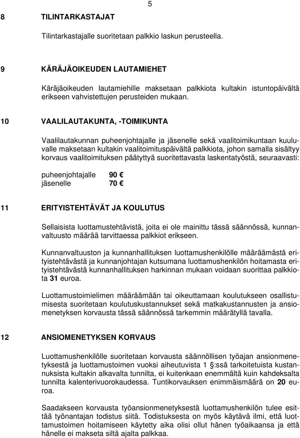 10 VAALILAUTAKUNTA, -TOIMIKUNTA Vaalilautakunnan puheenjohtajalle ja jäsenelle sekä vaalitoimikuntaan kuuluvalle maksetaan kultakin vaalitoimituspäivältä palkkiota, johon samalla sisältyy korvaus