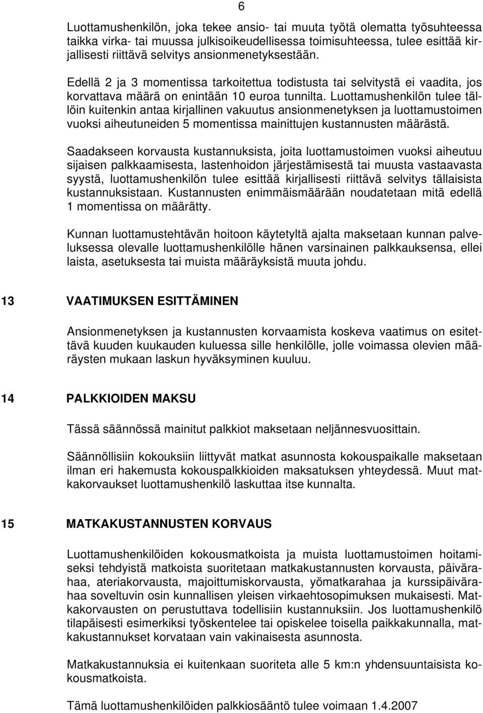 Luottamushenkilön tulee tällöin kuitenkin antaa kirjallinen vakuutus ansionmenetyksen ja luottamustoimen vuoksi aiheutuneiden 5 momentissa mainittujen kustannusten määrästä.