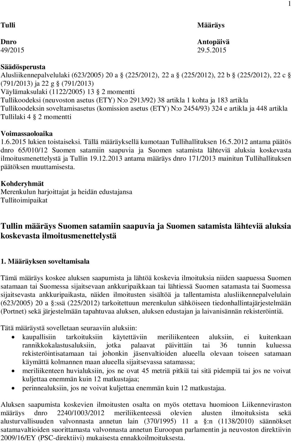 (neuvoston asetus (ETY) N:o 2913/92) 38 artikla 1 kohta ja 183 artikla Tullikoodeksin soveltamisasetus (komission asetus (ETY) N:o 2454/93) 324 e artikla ja 448 artikla Tullilaki 4 2 momentti