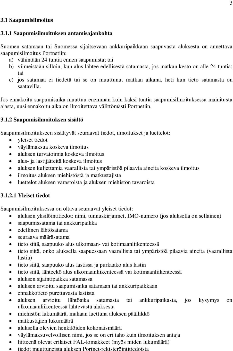 1 Saapumisilmoituksen antamisajankohta Suomen satamaan tai Suomessa sijaitsevaan ankkuripaikkaan saapuvasta aluksesta on annettava saapumisilmoitus Portnetiin: a) vähintään 24 tuntia ennen