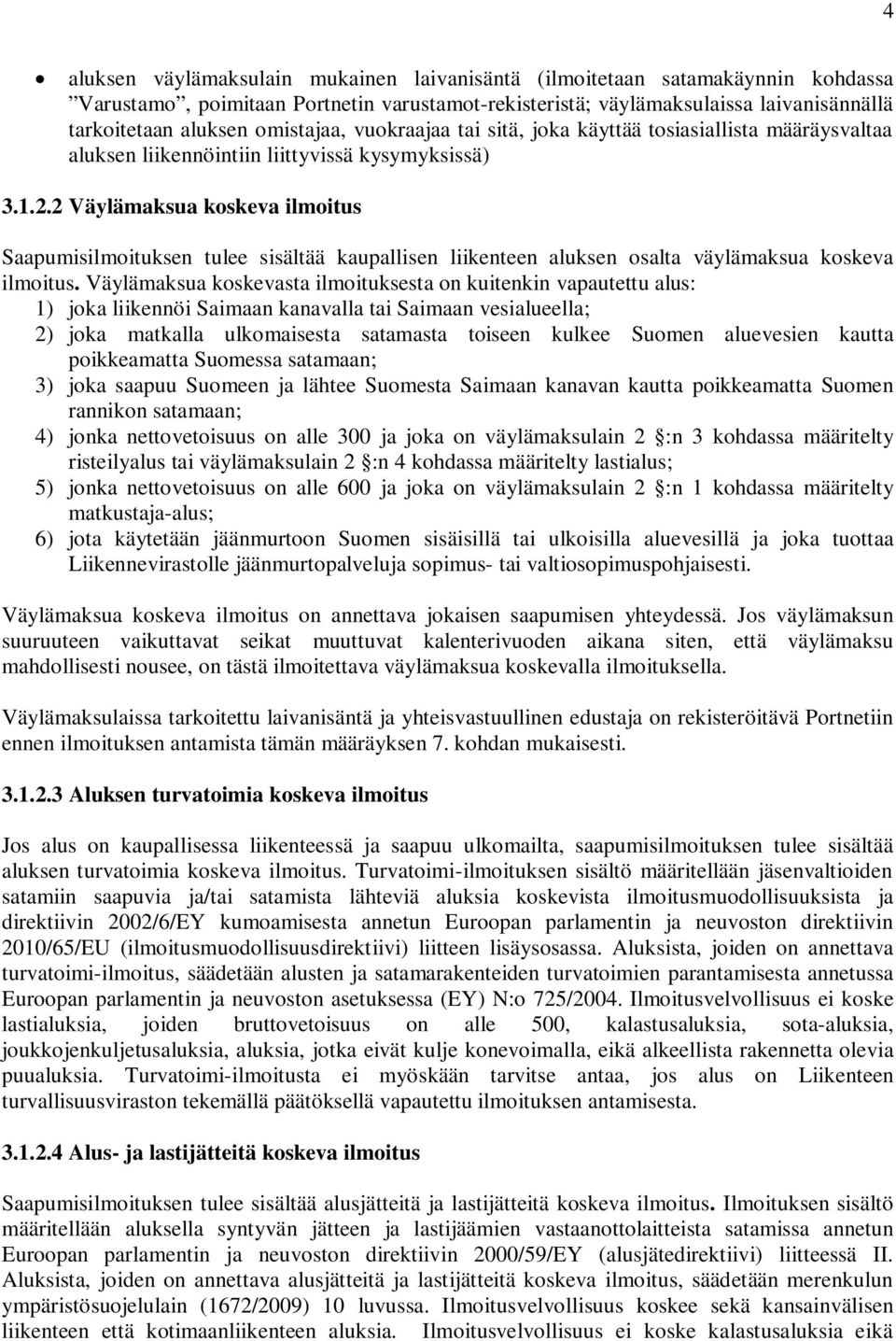 2 Väylämaksua koskeva ilmoitus Saapumisilmoituksen tulee sisältää kaupallisen liikenteen aluksen osalta väylämaksua koskeva ilmoitus.