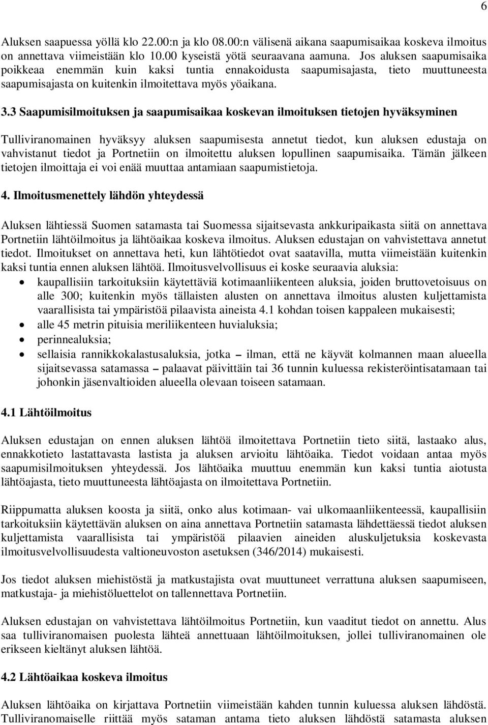 3 Saapumisilmoituksen ja saapumisaikaa koskevan ilmoituksen tietojen hyväksyminen Tulliviranomainen hyväksyy aluksen saapumisesta annetut tiedot, kun aluksen edustaja on vahvistanut tiedot ja