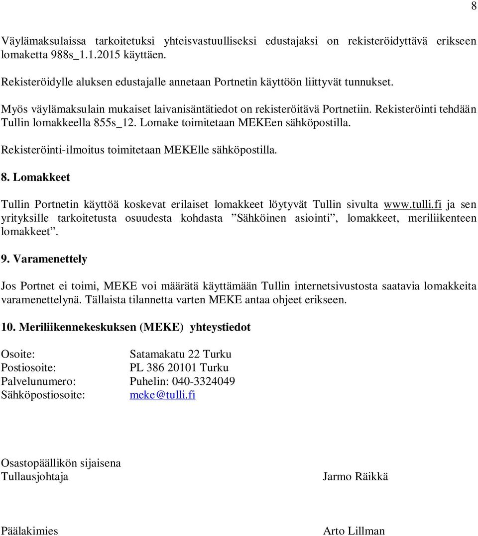 Rekisteröinti tehdään Tullin lomakkeella 855s_12. Lomake toimitetaan MEKEen sähköpostilla. Rekisteröinti-ilmoitus toimitetaan MEKElle sähköpostilla. 8. Lomakkeet Tullin Portnetin käyttöä koskevat erilaiset lomakkeet löytyvät Tullin sivulta www.