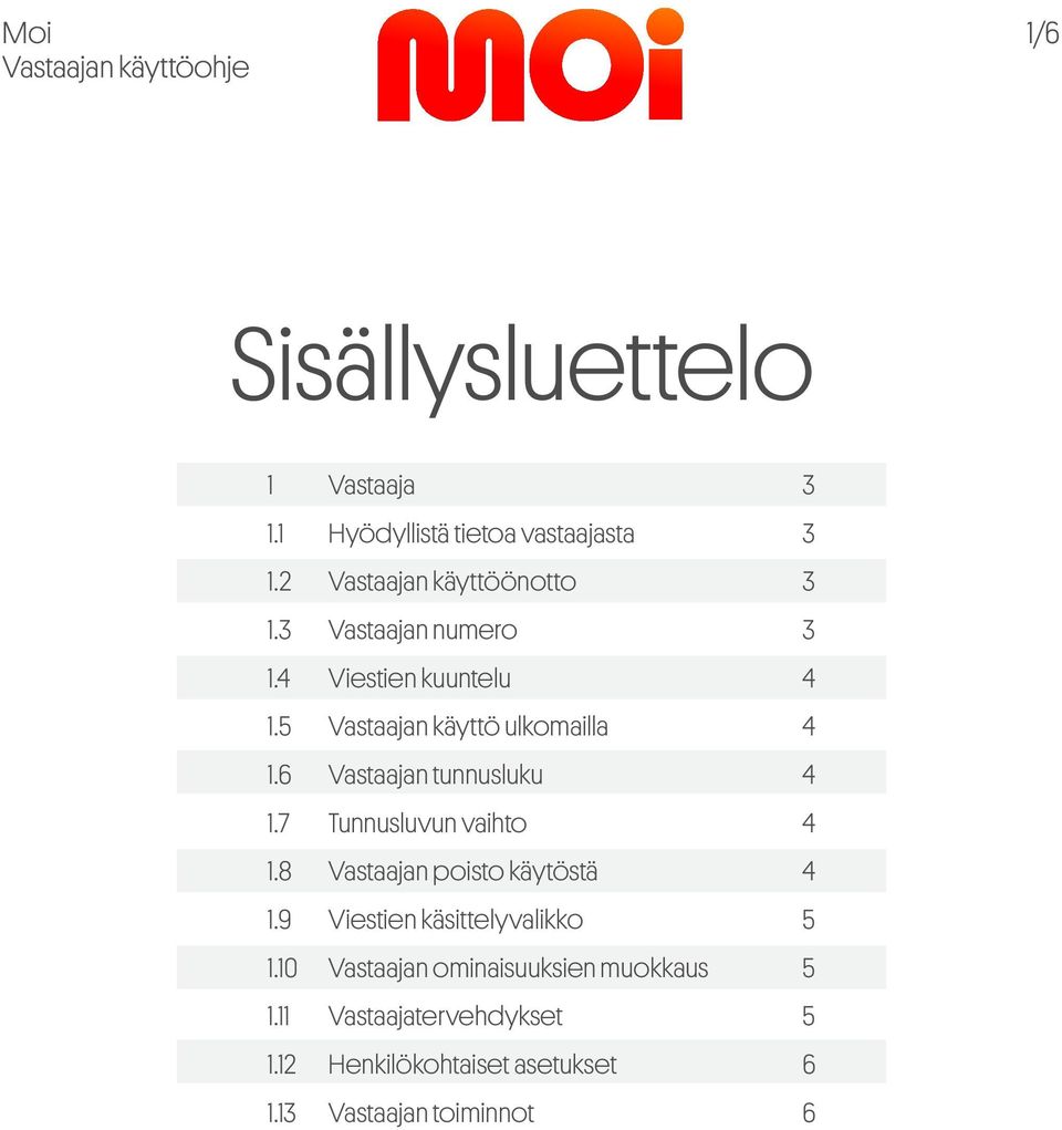 6 Vastaajan tunnusluku 4 1.7 Tunnusluvun vaihto 4 1.8 Vastaajan poisto käytöstä 4 1.