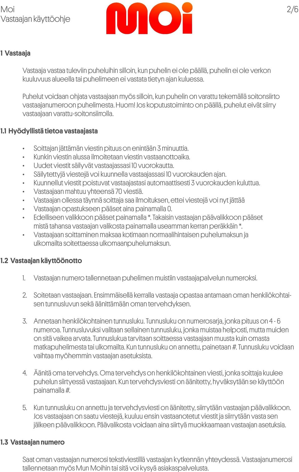 Jos koputustoiminto on päällä, puhelut eivät siirry vastaajaan varattu-soitonsiirrolla. 1.1 Hyödyllistä tietoa vastaajasta Soittajan jättämän viestin pituus on enintään 3 minuuttia.