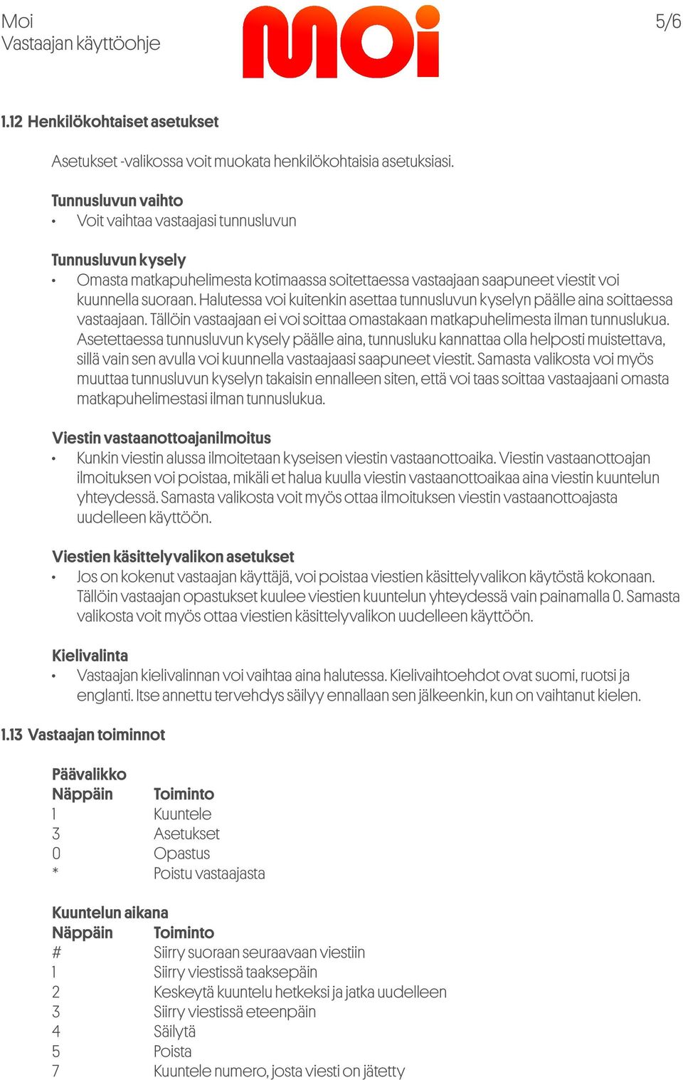 Halutessa voi kuitenkin asettaa tunnusluvun kyselyn päälle aina soittaessa vastaajaan. Tällöin vastaajaan ei voi soittaa omastakaan matkapuhelimesta ilman tunnuslukua.