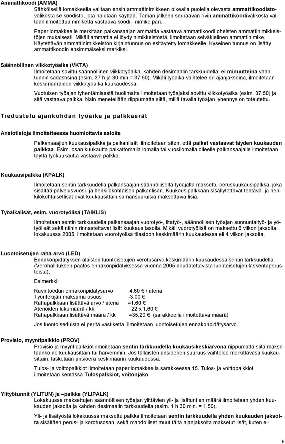 Paperilomakkeelle merkitään palkansaajan ammattia vastaava ammattikoodi oheisten ammattinimikkeistöjen mukaisesti. Mikäli ammattia ei löydy nimikkeistöstä, ilmoitetaan selväkielinen ammattinimike.