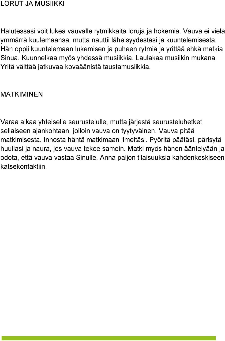 Yritä välttää jatkuvaa kovaäänistä taustamusiikkia. MATKIMINEN Varaa aikaa yhteiselle seurustelulle, mutta järjestä seurusteluhetket sellaiseen ajankohtaan, jolloin vauva on tyytyväinen.