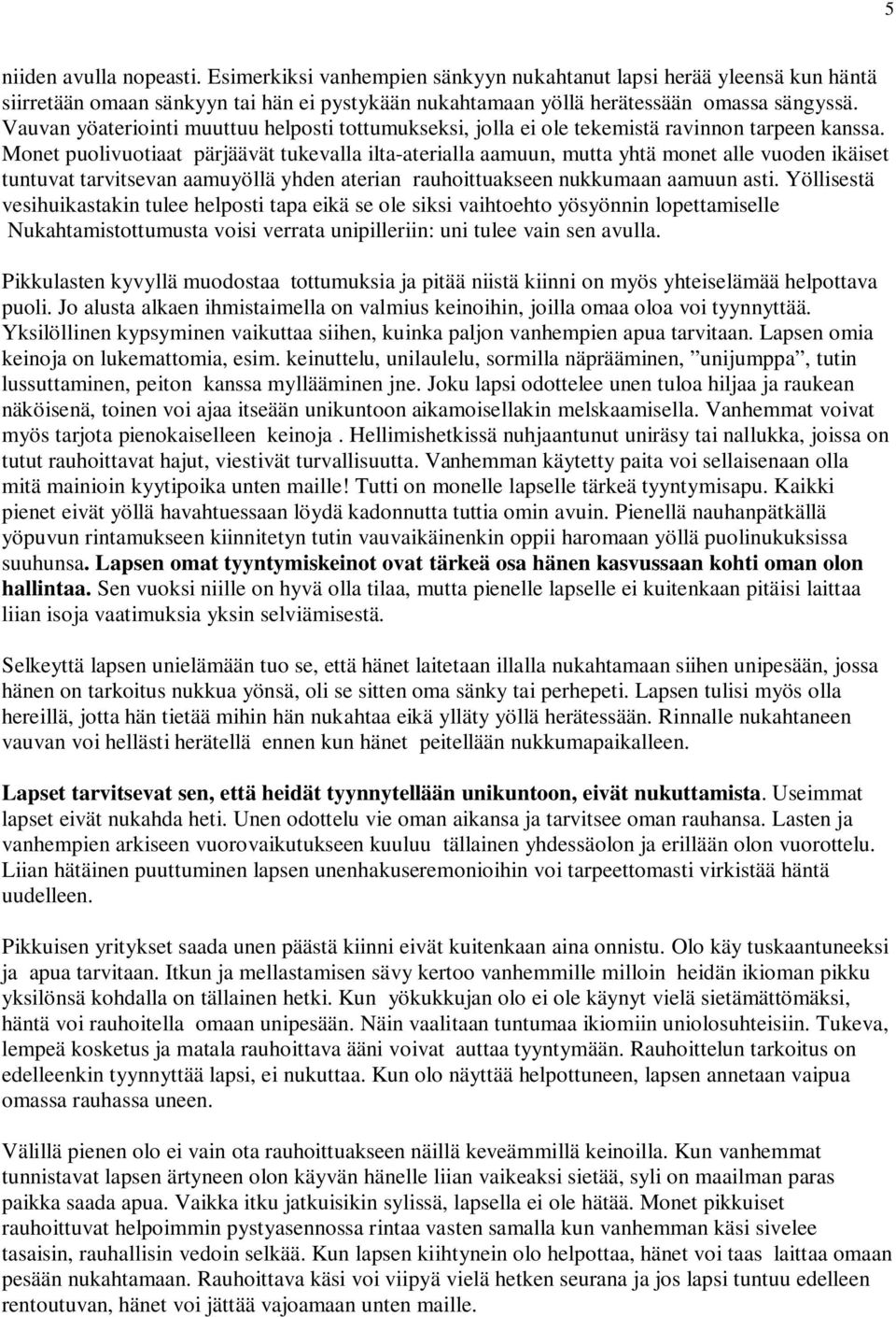 Monet puolivuotiaat pärjäävät tukevalla ilta-aterialla aamuun, mutta yhtä monet alle vuoden ikäiset tuntuvat tarvitsevan aamuyöllä yhden aterian rauhoittuakseen nukkumaan aamuun asti.