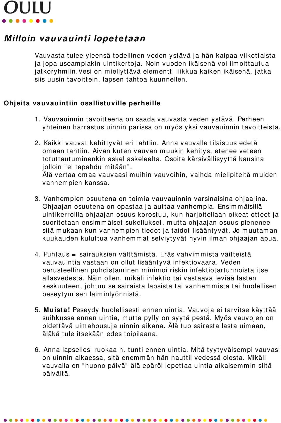 Vauvauinnin tavoitteena on saada vauvasta veden ystävä. Perheen yhteinen harrastus uinnin parissa on myös yksi vauvauinnin tavoitteista. 2. Kaikki vauvat kehittyvät eri tahtiin.