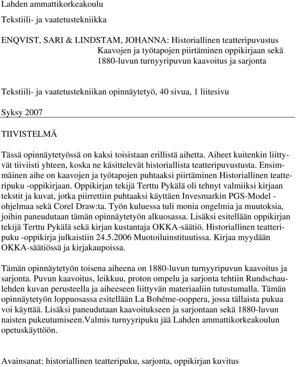 Aiheet kuitenkin liittyvät tiiviisti yhteen, koska ne käsittelevät historiallista teatteripuvustusta.